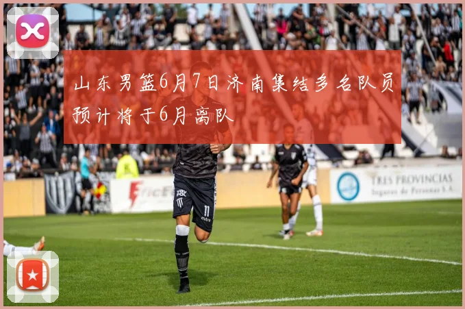 山东男篮6月7日济南集结多名队员预计将于6月离队